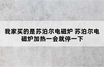 我家买的是苏泊尔电磁炉 苏泊尔电磁炉加热一会就停一下